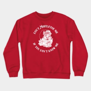 Don't Mistletoe Me If You Don't Know Me Crewneck Sweatshirt